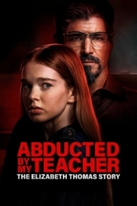 Постер Похищена учителем: История Элизабет Томас (Abducted by My Teacher: The Elizabeth Thomas Story)